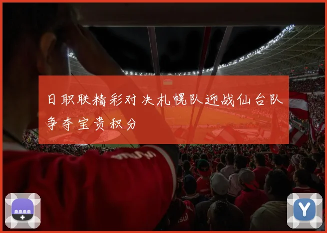 日职联精彩对决札幌队迎战仙台队争夺宝贵积分