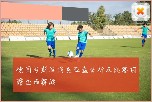 德国与斯洛伐克亚盘分析及比赛前瞻全面解读