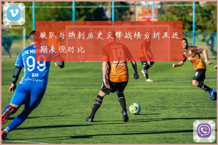 狼队与热刺历史交锋战绩分析及近期表现对比