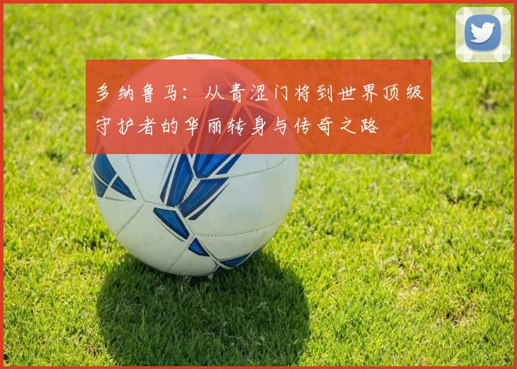 多纳鲁马：从青涩门将到世界顶级守护者的华丽转身与传奇之路